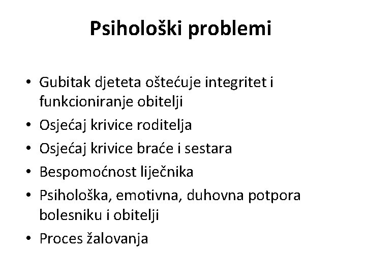 Psihološki problemi • Gubitak djeteta oštećuje integritet i funkcioniranje obitelji • Osjećaj krivice roditelja