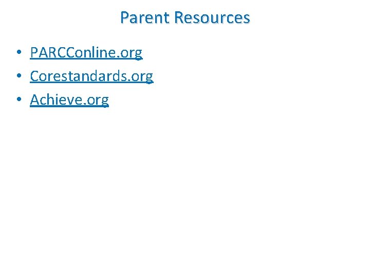 Parent Resources • PARCConline. org • Corestandards. org • Achieve. org 