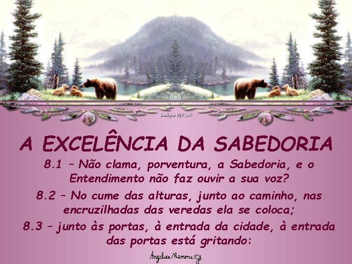 A EXCELÊNCIA DA SABEDORIA 8. 1 – Não clama, porventura, a Sabedoria, e o