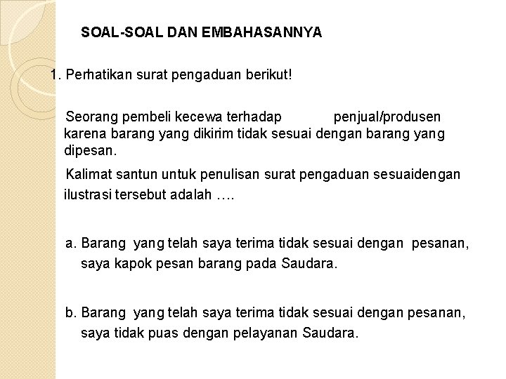 SOAL-SOAL DAN EMBAHASANNYA 1. Perhatikan surat pengaduan berikut! Seorang pembeli kecewa terhadap penjual/produsen karena