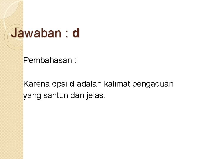 Jawaban : d Pembahasan : Karena opsi d adalah kalimat pengaduan yang santun dan