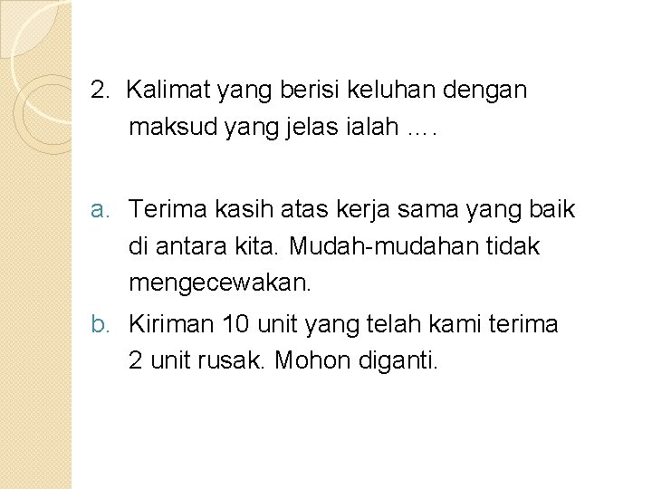 2. Kalimat yang berisi keluhan dengan maksud yang jelas ialah …. a. Terima kasih