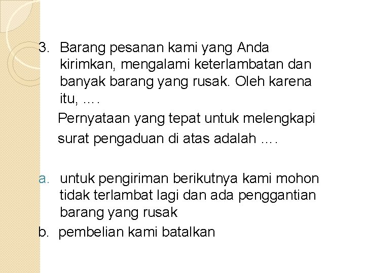 3. Barang pesanan kami yang Anda kirimkan, mengalami keterlambatan dan banyak barang yang rusak.