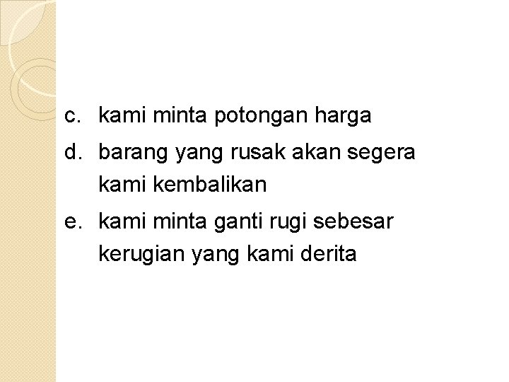 c. kami minta potongan harga d. barang yang rusak akan segera kami kembalikan e.