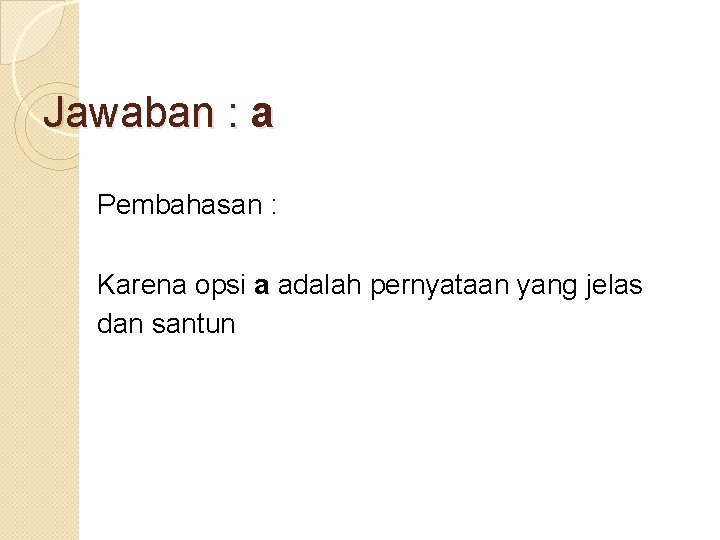 Jawaban : a Pembahasan : Karena opsi a adalah pernyataan yang jelas dan santun