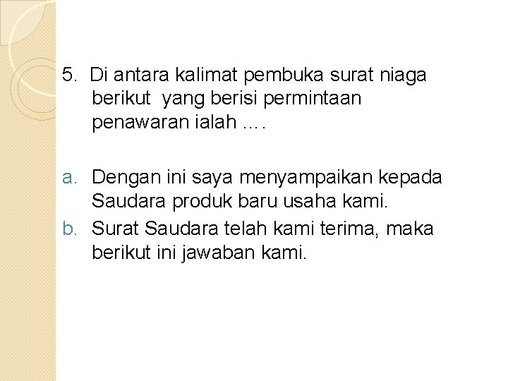 5. Di antara kalimat pembuka surat niaga berikut yang berisi permintaan penawaran ialah ….