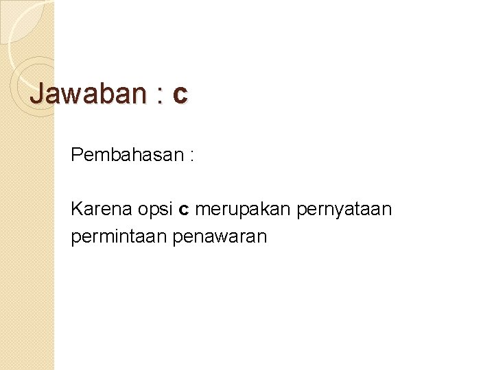 Jawaban : c Pembahasan : Karena opsi c merupakan pernyataan permintaan penawaran 