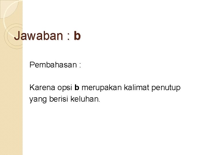 Jawaban : b Pembahasan : Karena opsi b merupakan kalimat penutup yang berisi keluhan.