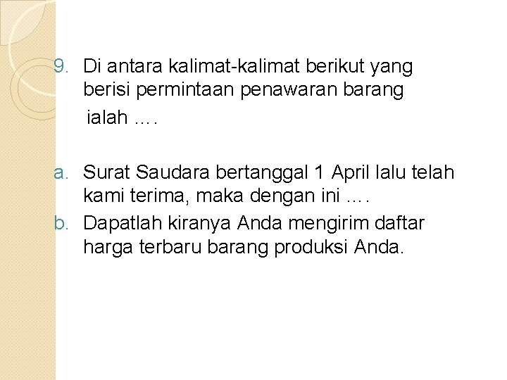 9. Di antara kalimat-kalimat berikut yang berisi permintaan penawaran barang ialah …. a. Surat