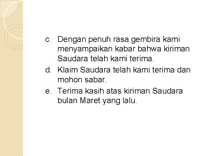 c. Dengan penuh rasa gembira kami menyampaikan kabar bahwa kiriman Saudara telah kami terima.