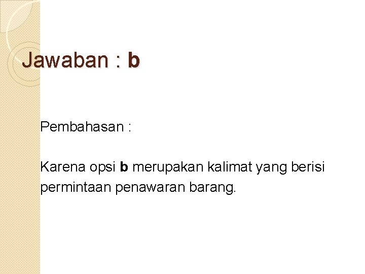 Jawaban : b Pembahasan : Karena opsi b merupakan kalimat yang berisi permintaan penawaran