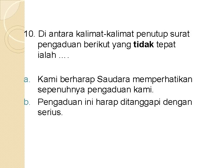 10. Di antara kalimat-kalimat penutup surat pengaduan berikut yang tidak tepat ialah …. a.