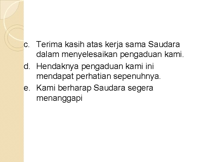 c. Terima kasih atas kerja sama Saudara dalam menyelesaikan pengaduan kami. d. Hendaknya pengaduan