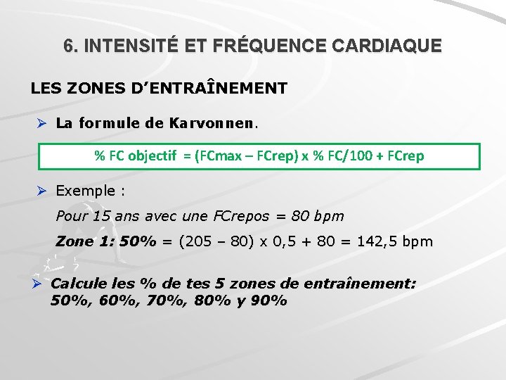 6. INTENSITÉ ET FRÉQUENCE CARDIAQUE LES ZONES D’ENTRAÎNEMENT Ø La formule de Karvonnen. %