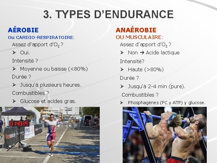 3. TYPES D’ENDURANCE AÉROBIE ANAÉROBIE Ou CARDIO-RESPIRATOIRE: OU MUSCULAIRE: Assez d’apport d’O 2 ?