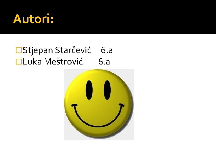 Autori: �Stjepan Starčević �Luka Meštrović 6. a 