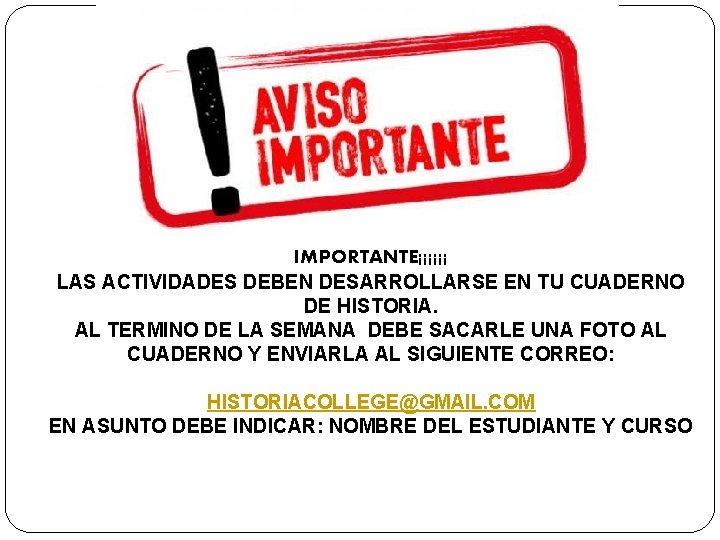 IMPORTANTE¡¡¡¡¡¡ LAS ACTIVIDADES DEBEN DESARROLLARSE EN TU CUADERNO DE HISTORIA. AL TERMINO DE LA