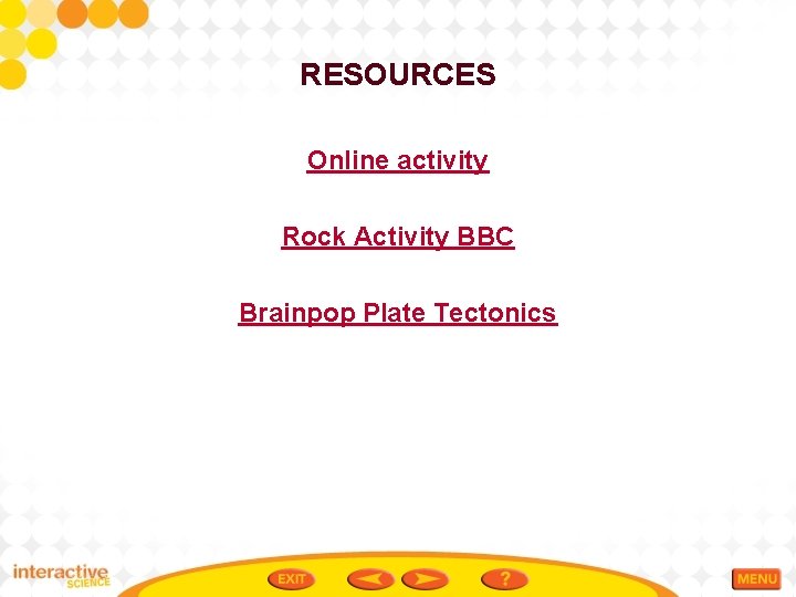 RESOURCES Online activity Rock Activity BBC Brainpop Plate Tectonics 