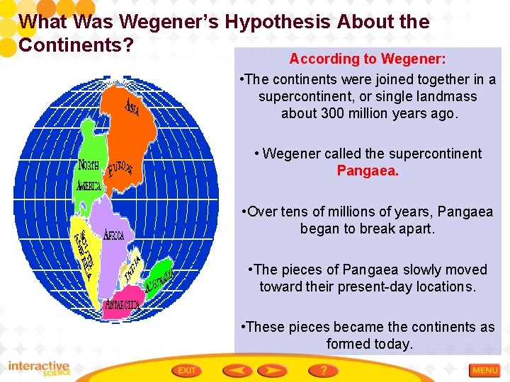 What Was Wegener’s Hypothesis About the Continents? According to Wegener: • The continents were