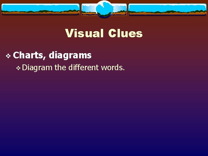Visual Clues v Charts, diagrams v Diagram the different words. 