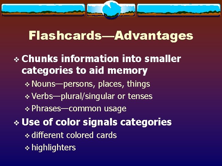 Flashcards—Advantages v Chunks information into smaller categories to aid memory v Nouns—persons, places, things