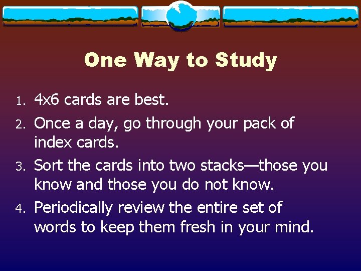 One Way to Study 1. 2. 3. 4. 4 x 6 cards are best.