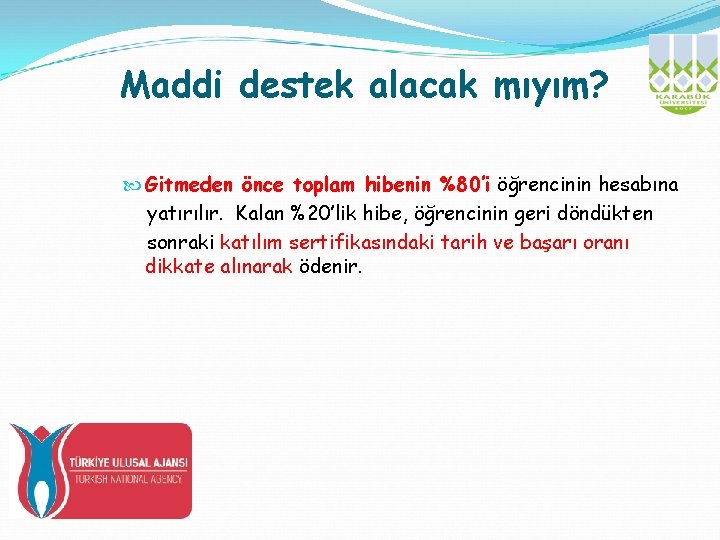 Maddi destek alacak mıyım? Gitmeden önce toplam hibenin %80’i öğrencinin hesabına yatırılır. Kalan %20’lik