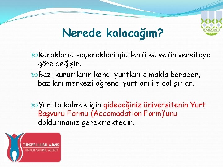 Nerede kalacağım? Konaklama seçenekleri gidilen ülke ve üniversiteye göre değişir. Bazı kurumların kendi yurtları