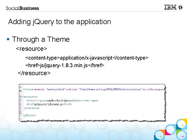 Adding j. Query to the application § Through a Theme <resource> <content-type>application/x-javascript</content-type> <href>js/jquery-1. 8.