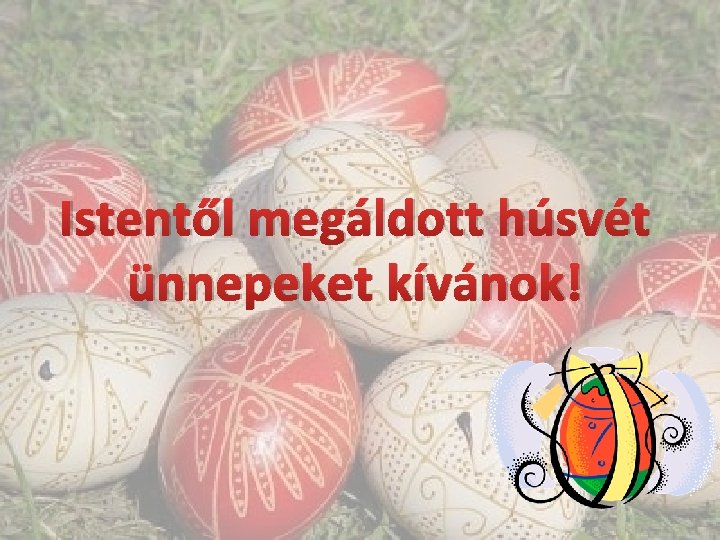 Istentől megáldott húsvét ünnepeket kívánok! 