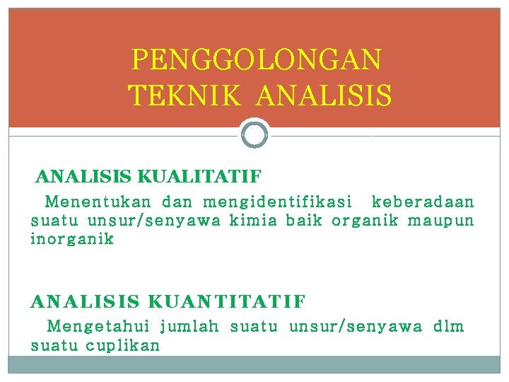 PENGGOLONGAN TEKNIK ANALISIS KUALITATIF Menentukan dan mengidentifikasi keberadaan suatu unsur/senyawa kimia baik organik maupun