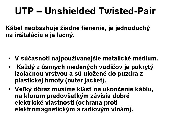 UTP – Unshielded Twisted-Pair Kábel neobsahuje žiadne tienenie, je jednoduchý na inštaláciu a je