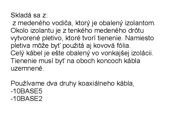 Skladá sa z: z medeného vodiča, ktorý je obalený izolantom. Okolo izolantu je z