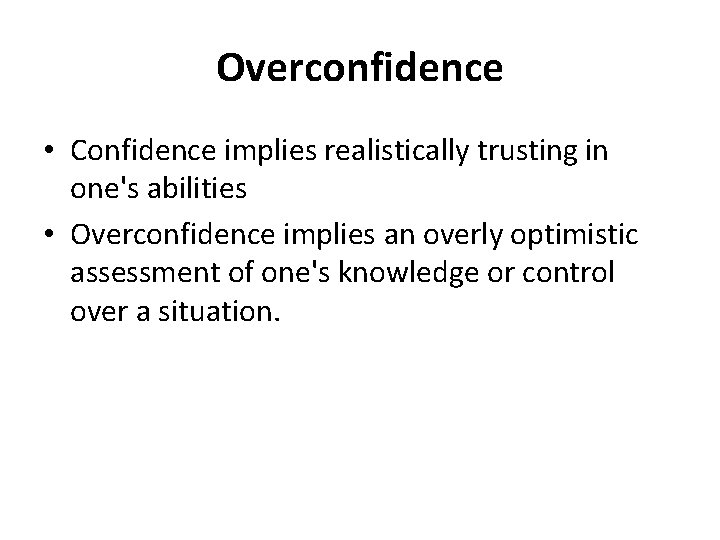 Overconfidence • Confidence implies realistically trusting in one's abilities • Overconfidence implies an overly