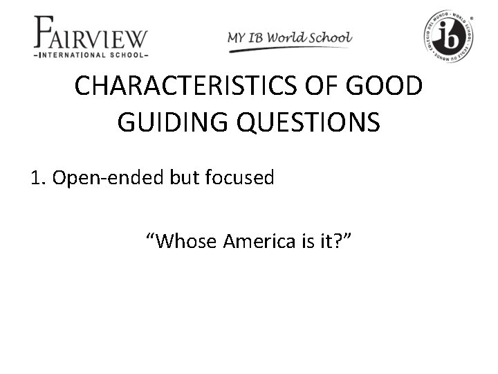 CHARACTERISTICS OF GOOD GUIDING QUESTIONS 1. Open-ended but focused “Whose America is it? ”