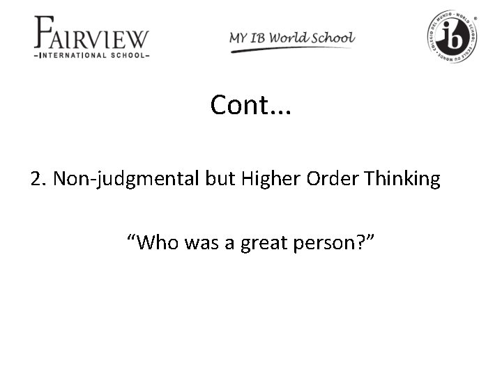 Cont. . . 2. Non-judgmental but Higher Order Thinking “Who was a great person?