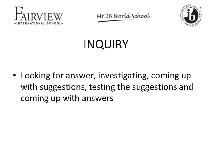 INQUIRY • Looking for answer, investigating, coming up with suggestions, testing the suggestions and