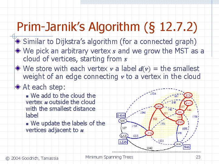 Prim-Jarnik’s Algorithm (§ 12. 7. 2) Similar to Dijkstra’s algorithm (for a connected graph)