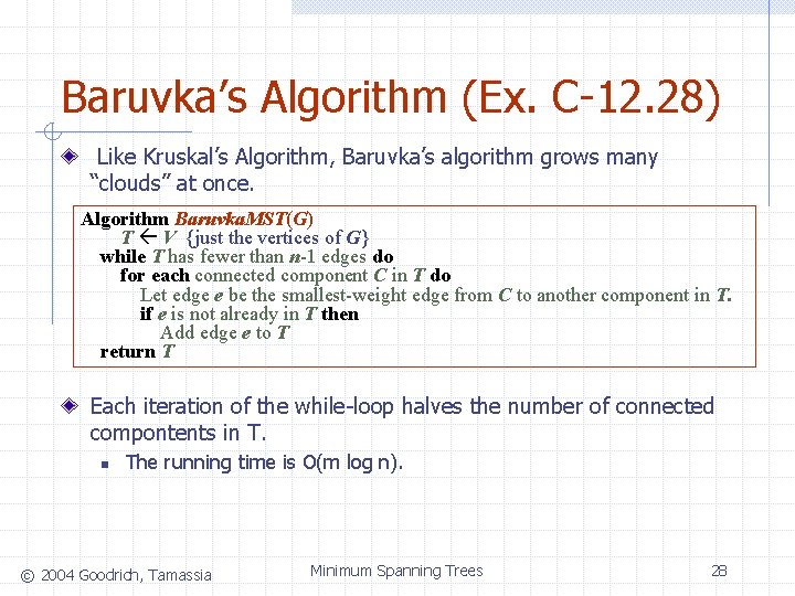 Baruvka’s Algorithm (Ex. C-12. 28) Like Kruskal’s Algorithm, Baruvka’s algorithm grows many “clouds” at