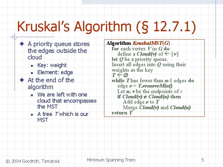 Kruskal’s Algorithm (§ 12. 7. 1) A priority queue stores the edges outside the