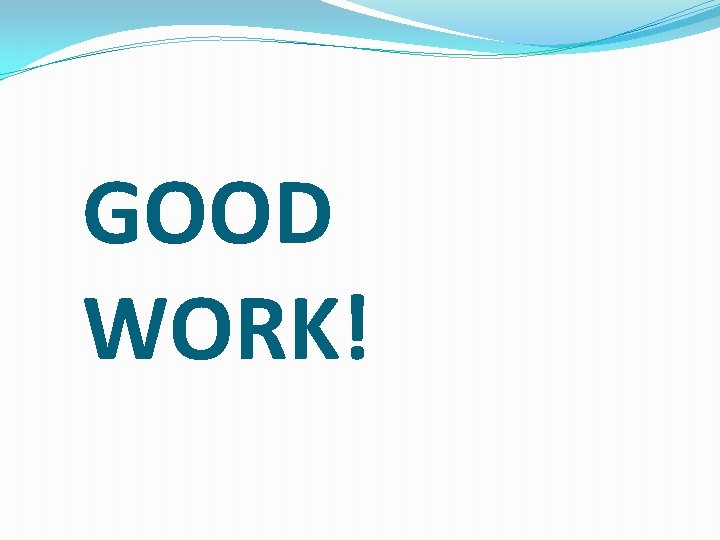 GOOD WORK! 