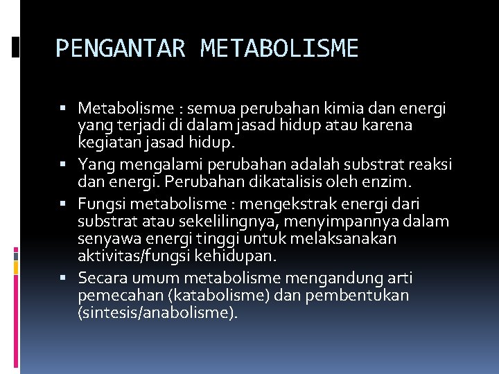 PENGANTAR METABOLISME Metabolisme : semua perubahan kimia dan energi yang terjadi di dalam jasad
