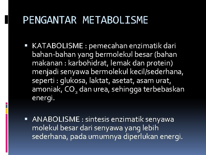 PENGANTAR METABOLISME KATABOLISME : pemecahan enzimatik dari bahan-bahan yang bermolekul besar (bahan makanan :