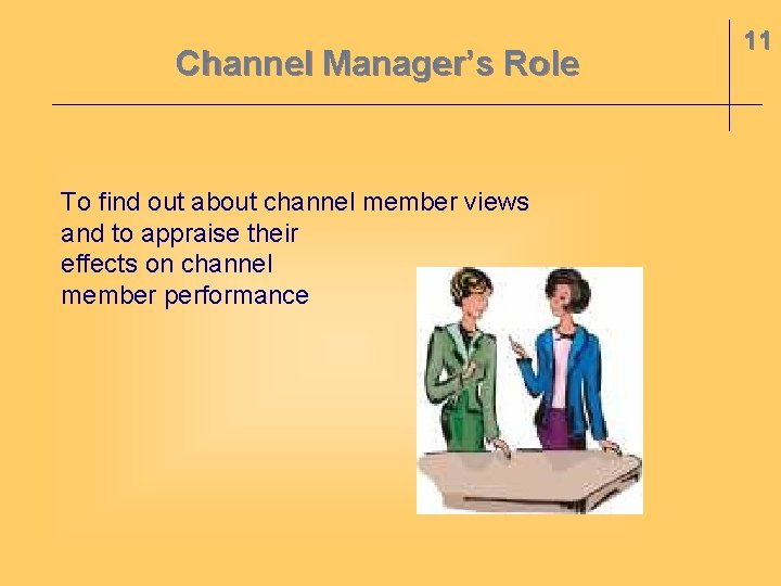 Channel Manager’s Role To find out about channel member views and to appraise their