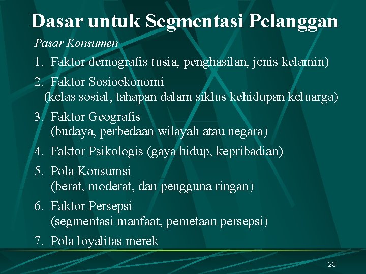 Dasar untuk Segmentasi Pelanggan Pasar Konsumen 1. Faktor demografis (usia, penghasilan, jenis kelamin) 2.