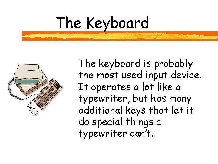 The Keyboard The keyboard is probably the most used input device. It operates a