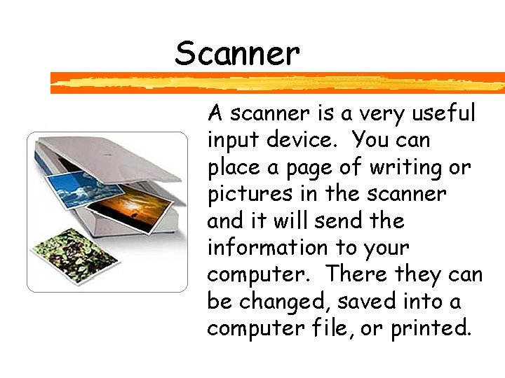 Scanner A scanner is a very useful input device. You can place a page