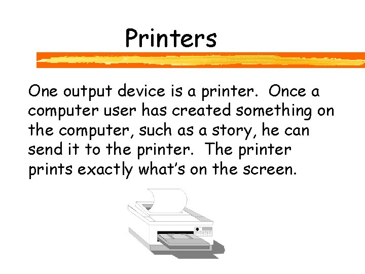 Printers One output device is a printer. Once a computer user has created something