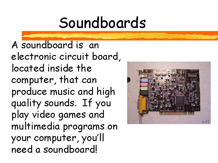 Soundboards A soundboard is an electronic circuit board, located inside the computer, that can