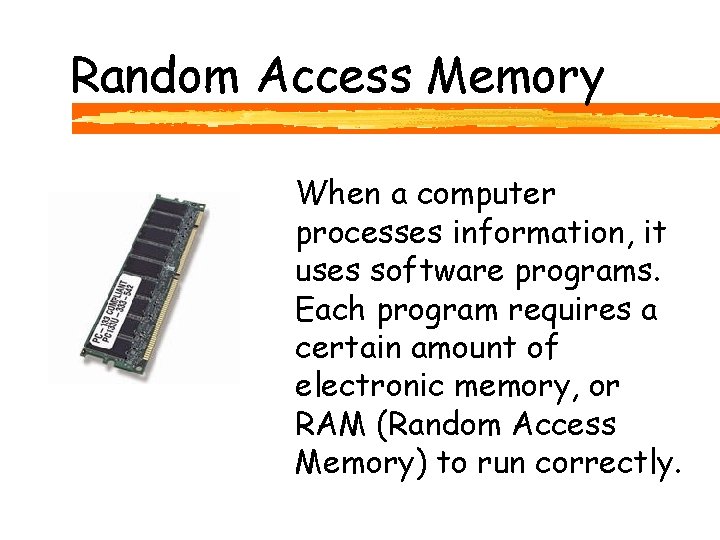 Random Access Memory When a computer processes information, it uses software programs. Each program